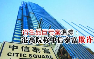 中信泰富衍生品巨亏案追踪：港高院称其欺诈